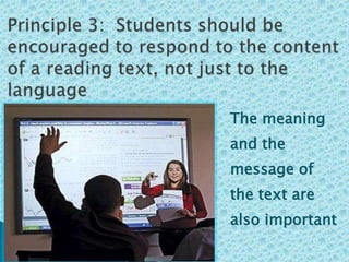 Principle3:  Studentsshould be encouragedtorespondtothecontent of a readingtext, notjusttothelanguageThemeaning and themessage of thetext are alsoimportant