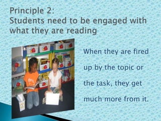 Principle 2: Studentsneedto be engagedwithwhatthey are readingWhenthey are fired up bythetopicorthetask, theygetmuch more fromit.