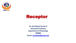 Receptor
Dr. Sai Sailesh Kumar G
Associate Professor
Department of Physiology
NRIIMS
Email: dr.goothy@gmail.com
 
