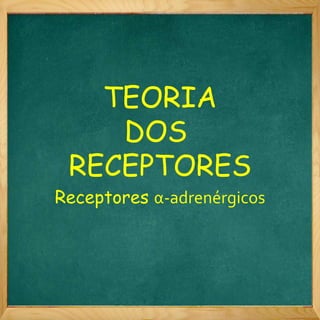 TEORIA
DOS
RECEPTORES
Receptores α-adrenérgicos
 