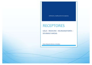 Definición y clasificación de receptores.
RECEPTORES
UDLA – MEDICINA – NEUROANATOMÍA –
DR MARIO VARGAS
María Alejandra Barreto Grimaldos
 