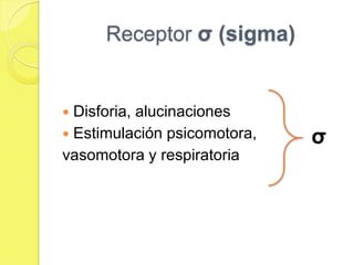 Receptor σ (sigma)


 Disforia, alucinaciones
 Estimulación psicomotora,   σ
vasomotora y respiratoria
 