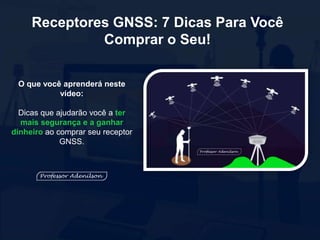 O que você aprenderá neste
vídeo:
Dicas que ajudarão você a ter
mais segurança e a ganhar
dinheiro ao comprar seu receptor
GNSS.
Receptores GNSS: 7 Dicas Para Você
Comprar o Seu!
 