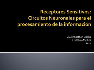 Dr. Johnnathan Molina
Fisiología Médica
2014

 