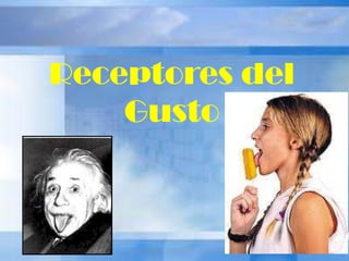 Receptores del
Gusto
 