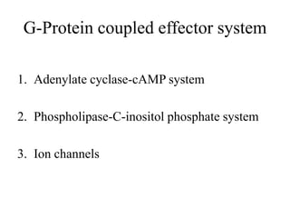 G-Protein coupled effector system

1. Adenylate cyclase-cAMP system

2. Phospholipase-C-inositol phosphate system

3. Ion channels
 