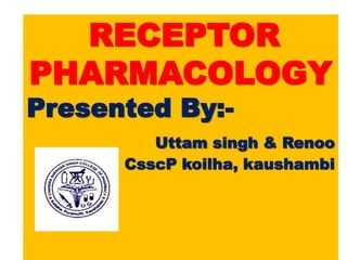 RECEPTOR
PHARMACOLOGY
Presented By:-
Uttam singh & Renoo
CsscP koilha, kaushambi
 