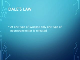 DALE’S LAW
• At one type of synapse only one type of
neurotransmitter is released
 