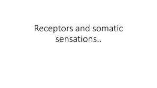 Receptors and somatic
sensations..
 