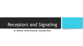 Receptors and Signaling
Dr. Mukhtar, Family Physician, Associate Dean
 