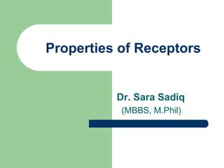 Properties of Receptors
Dr. Sara Sadiq
(MBBS, M.Phil)
 