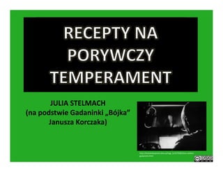 JULIA STELMACH
(na podstwie Gadaninki „Bójka” 
       Janusza Korczaka)


                                  http://ksiazkizbojeckie.blox.pl/tagi_b/327028/Stary‐doktor‐
                                  gadaninki.html
 