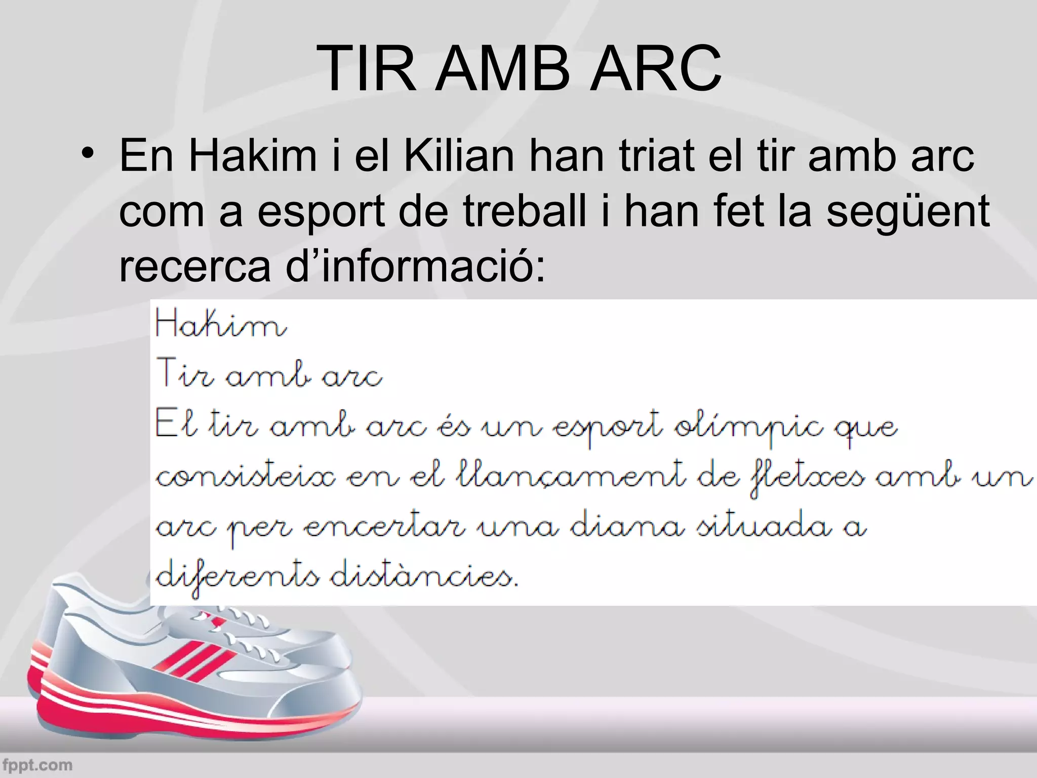 TIR AMB ARC
• En Hakim i el Kilian han triat el tir amb arc
com a esport de treball i han fet la següent
recerca d’informació:

 