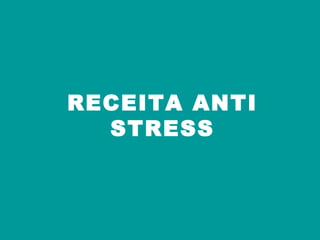 RECEITA ANTI STRESS 