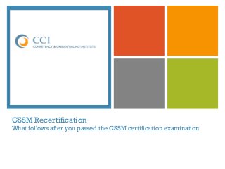 +
CSSM Recertification
What follows after you passed the CSSM certification examination
CSSM®
 