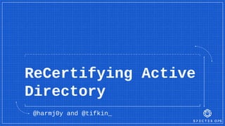 ReCertifying Active
Directory
@harmj0y and @tifkin_
 
