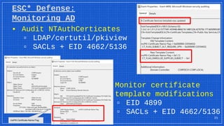 ESC* Defense:
Monitoring AD
▪ Audit NTAuthCerticates
▫ LDAP/certutil/pkiview
▫ SACLs + EID 4662/5136
21
▪ Monitor certificate
template modifications
▫ EID 4899
▫ SACLs + EID 4662/5136
msPKI-Certificate-Name-Flag
 