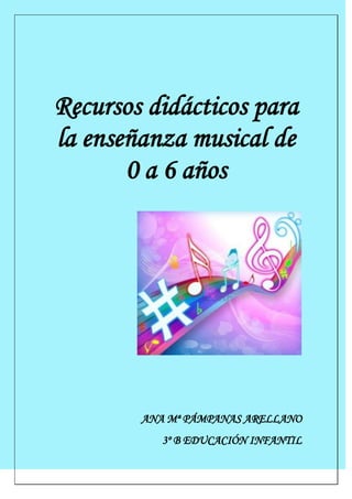 Recursos didácticos para
la enseñanza musical de
       0 a 6 años




        ANA Mª PÁMPANAS ARELLANO
           3º B EDUCACIÓN INFANTIL
 