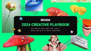 2024 CREATIVE PLAYBOOK
30 creatives share their tips, tools +
places they go for creative inspiration
 