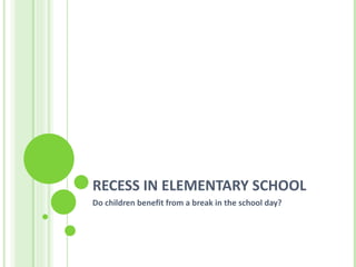 RECESS IN ELEMENTARY SCHOOL Do children benefit from a break in the school day? 
