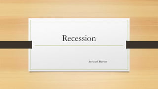 Recession
By:Ayush Baiswar
 