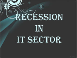 RECESSION
    in
IT SECTOR
 