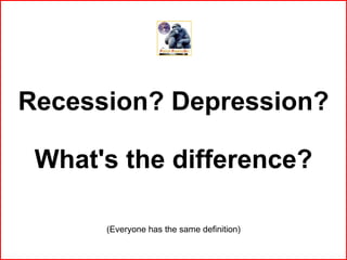 Recession? Depression? What's the difference? (Everyone has the same definition) 