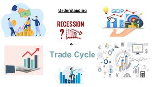 Understanding
&
Trade Cycle
 