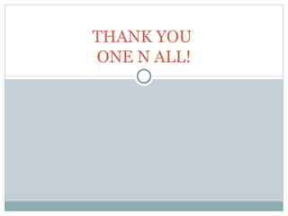 THANK YOU  ONE N ALL! 
