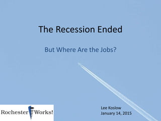The Recession Ended
But Where Are the Jobs?
Lee Koslow
January 14, 2015
 