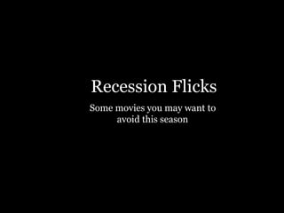 Recession Flicks Some movies you may want to  avoid this season . 