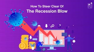 How To Steer Clear Of
The Recession Blow
 