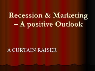 Recession & Marketing – A positive Outlook ,[object Object]