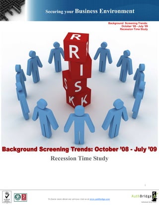 Securing your Business Environment
To know more about our services visit us at www.authbridge.com
Background Screening Trends:
October ’08 - July ’09
Recession Time Study
1
Recession Time Study
 