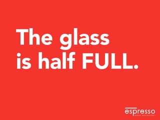 The glass
is half FULL.
 