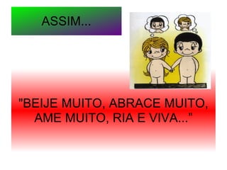 "BEIJE MUITO, ABRACE MUITO, AME MUITO, RIA E VIVA...” ASSIM... 