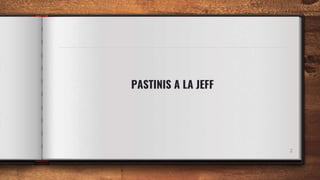 PASTINIS A LA JEFF
2