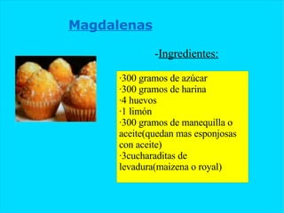 Magdalenas - Ingredientes: ·300 gramos de azúcar ·300 gramos de harina ·4 huevos ·1 limón ·300 gramos de manequilla o aceite(quedan mas esponjosas con aceite) ·3cucharaditas de levadura(maizena o royal) 