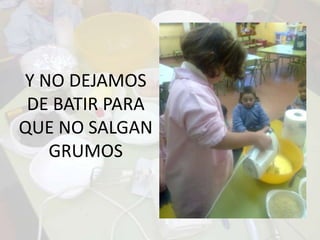 Y NO DEJAMOS DE BATIR PARA QUE NO SALGAN GRUMOS