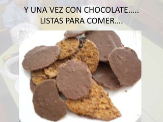 Y UNA VEZ CON CHOCOLATE….. LISTAS PARA COMER….