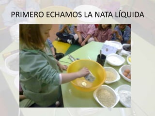 PRIMERO ECHAMOS LA NATA LÍQUIDA