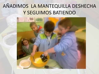 AÑADIMOS  LA MANTEQUILLA DESHECHA Y SEGUIMOS BATIENDO