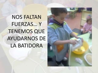 NOS FALTAN FUERZAS… Y TENEMOS QUE AYUDARNOS DE LA BATIDORA