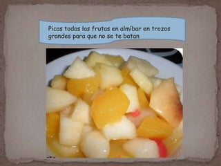 Picas todas las frutas en almíbar en trozos
grandes para que no se te batan
 