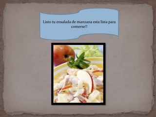 Listo tu ensalada de manzana esta lista para
                 comerse!!
 