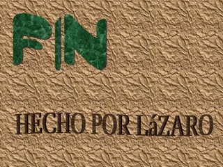 FIN HECHO POR LáZARO 