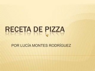 RECETA DE PIZZA POR LUCÍA MONTES RODRÍGUEZ 
