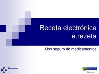Receta electrónica
          e.rezeta
 Uso seguro de medicamentos
 