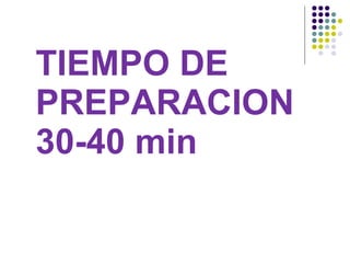 TIEMPO DE PREPARACION 30-40 min 