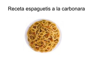 Receta espaguetis a la carbonara
 